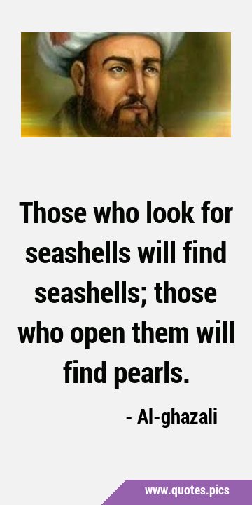 Those who look for seashells will find seashells; those who open them will find …