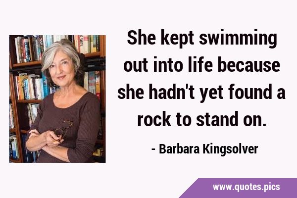 She kept swimming out into life because she hadn