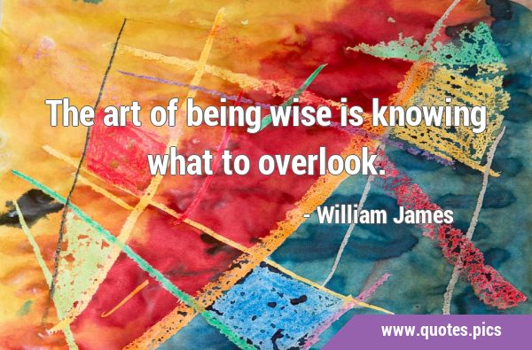 The art of being wise is knowing what to …