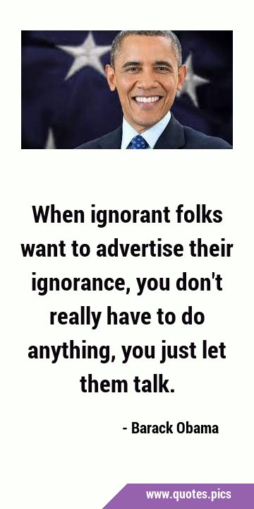 When ignorant folks want to advertise their ignorance, you don