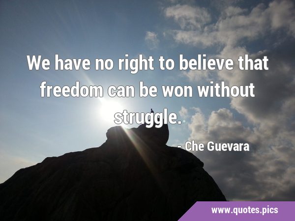 We have no right to believe that freedom can be won without …
