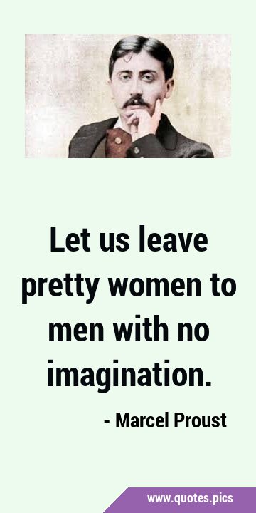Let us leave pretty women to men with no …