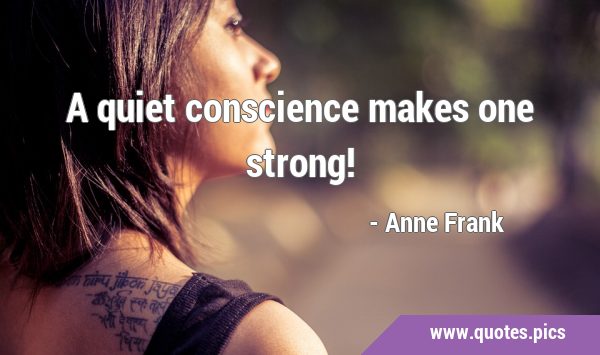 A quiet conscience makes one …