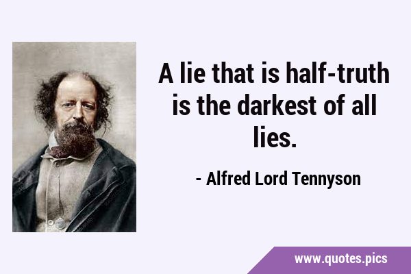 A lie that is half-truth is the darkest of all …