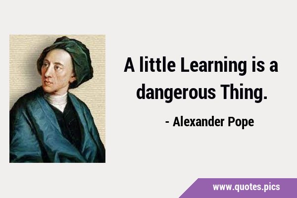 A little Learning is a dangerous …
