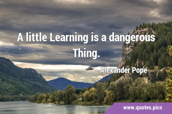 A little Learning is a dangerous …