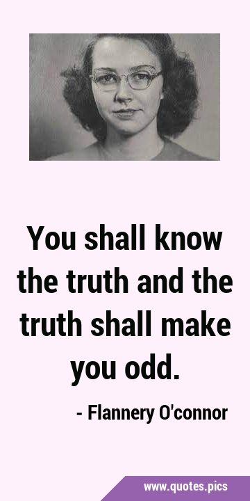You shall know the truth and the truth shall make you …