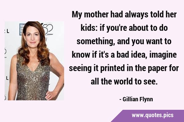 My mother had always told her kids: if you're about to do something, and you want to know if it's a …