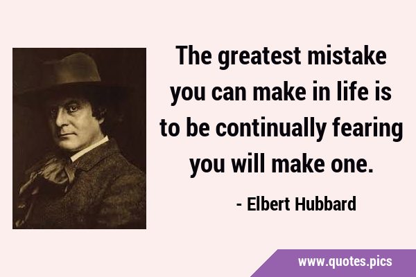 The greatest mistake you can make in life is to be continually fearing you will make …