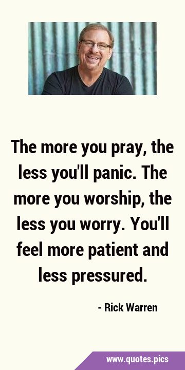 The more you pray, the less you
