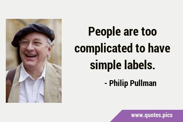 People are too complicated to have simple …
