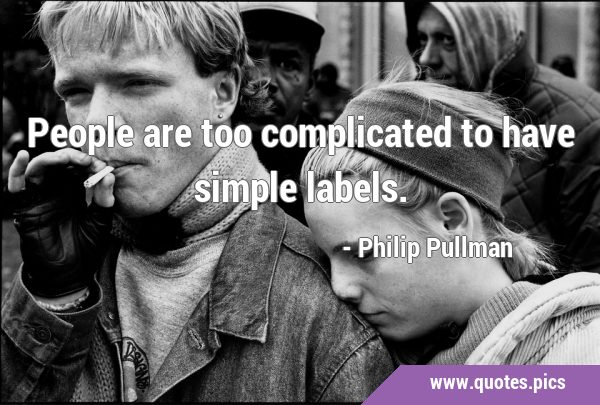 People are too complicated to have simple …