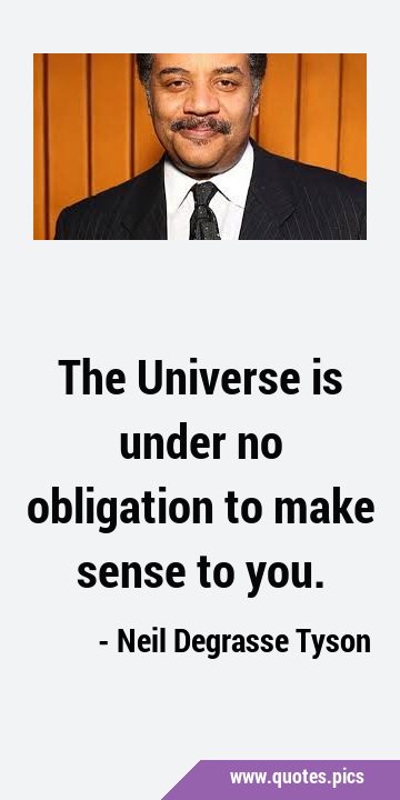 The Universe is under no obligation to make sense to …