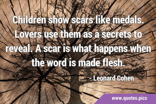 Children show scars like medals. Lovers use them as a secrets to reveal. A scar is what happens …