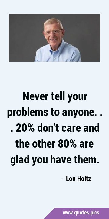 Never tell your problems to anyone... 20% don