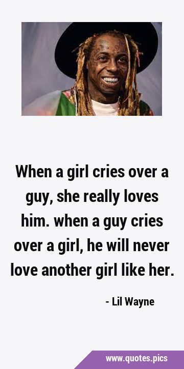 When a girl cries over a guy, she really loves him. when a guy cries over a girl, he will never …