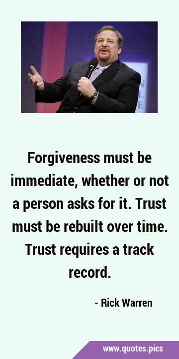 Forgiveness must be immediate, whether or not a person asks for it. Trust must be rebuilt over …