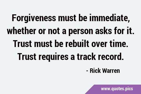 Forgiveness must be immediate, whether or not a person asks for it. Trust must be rebuilt over …
