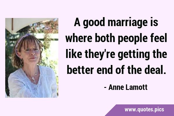 A good marriage is where both people feel like they