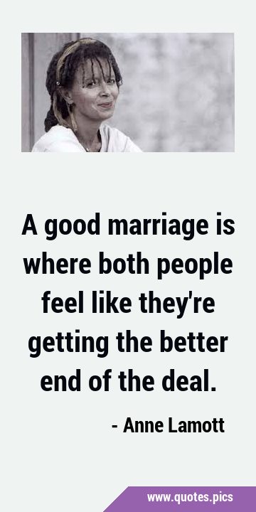 A good marriage is where both people feel like they