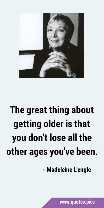 The great thing about getting older is that you don