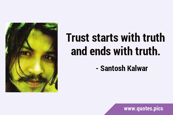 Trust starts with truth and ends with …