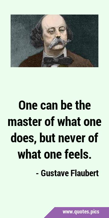 One can be the master of what one does, but never of what one …