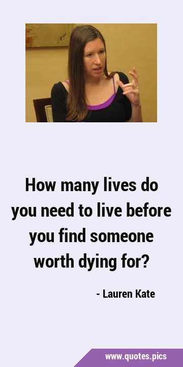How many lives do you need to live before you find someone worth dying …