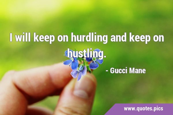 I will keep on hurdling and keep on …
