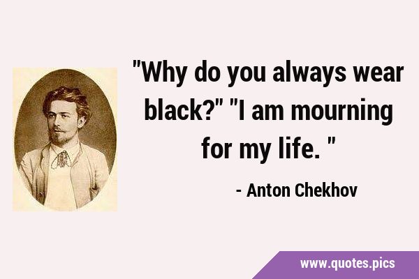 'Why do you always wear black?' 'I am mourning for my …