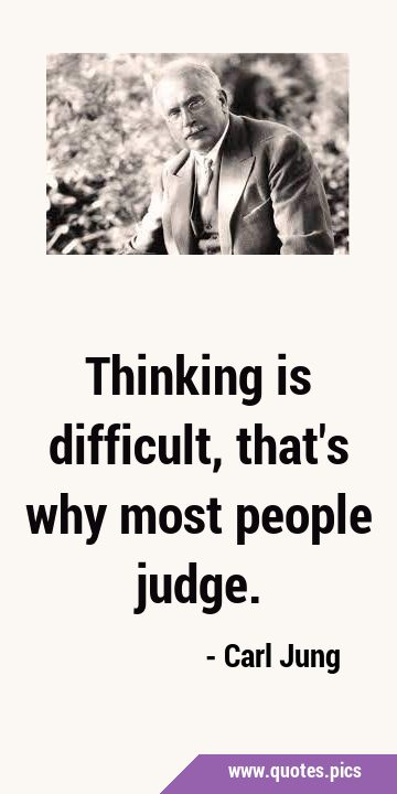 Thinking is difficult, that