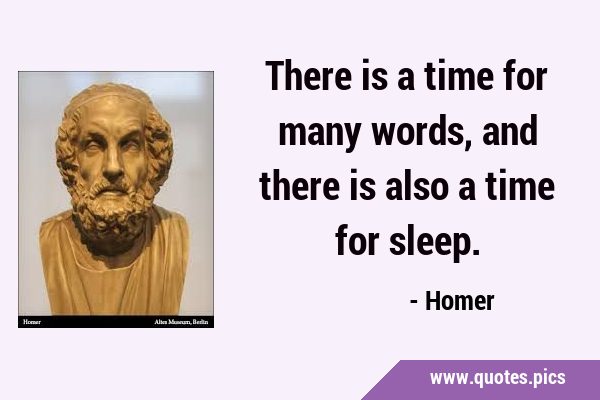 There is a time for many words, and there is also a time for …