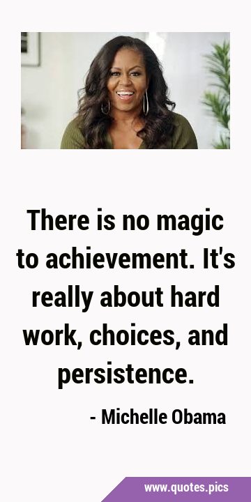 There is no magic to achievement. It