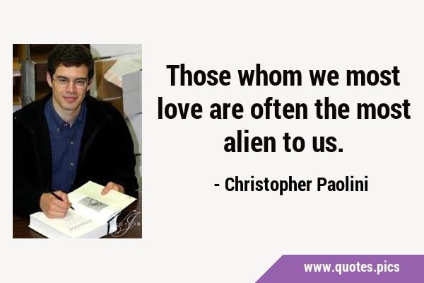 Those whom we most love are often the most alien to …