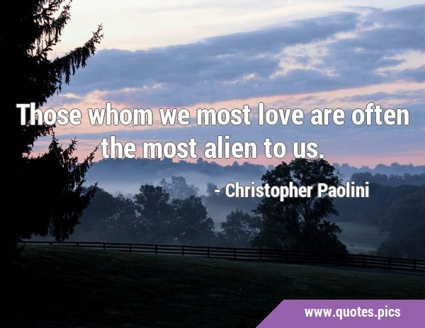 Those whom we most love are often the most alien to …