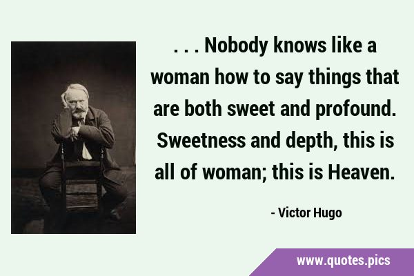 ...Nobody knows like a woman how to say things that are both sweet and profound. Sweetness and …