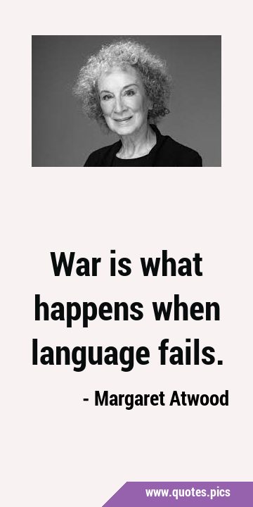 War is what happens when language …