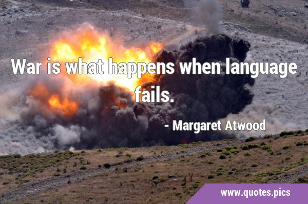 War is what happens when language …