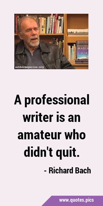 A professional writer is an amateur who didn