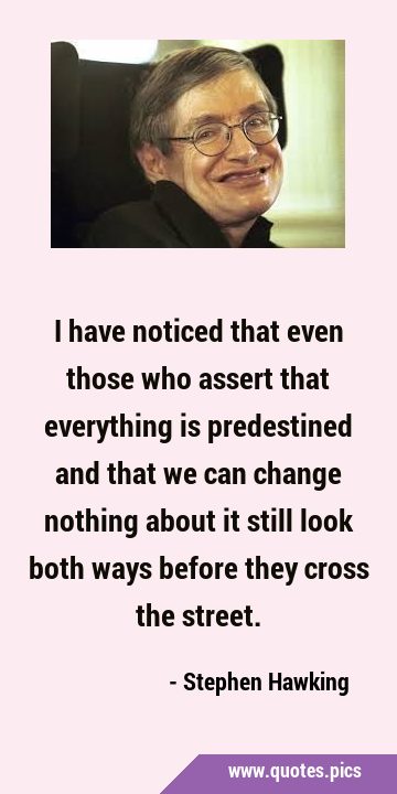 I have noticed that even those who assert that everything is predestined and that we can change …