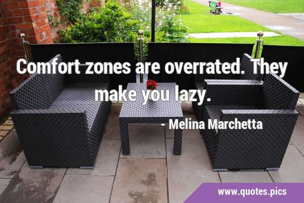 Comfort zones are overrated. They make you …