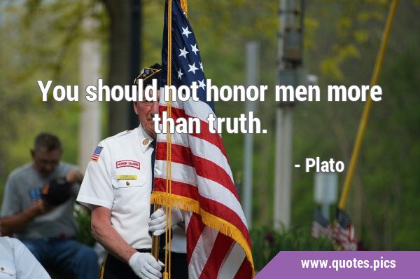 You should not honor men more than …