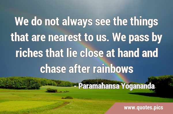 We do not always see the things that are nearest to us. We pass by riches that lie close at hand …
