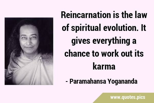 Reincarnation is the law of spiritual evolution. It gives everything a chance to work out its …