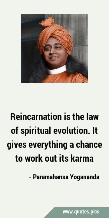 Reincarnation is the law of spiritual evolution. It gives everything a chance to work out its …