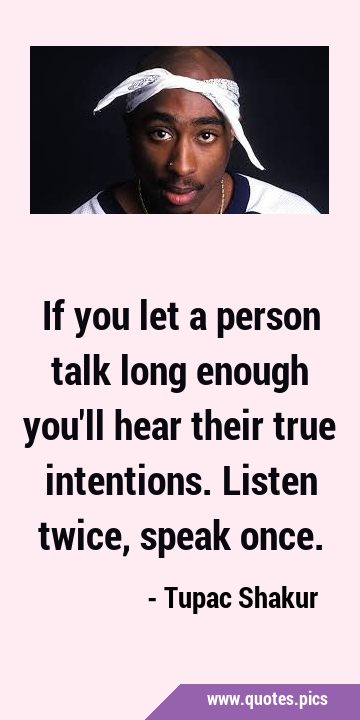 If you let a person talk long enough you