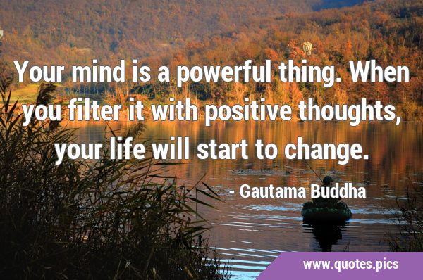 Your mind is a powerful thing. When you filter it with positive thoughts, your life will start to …