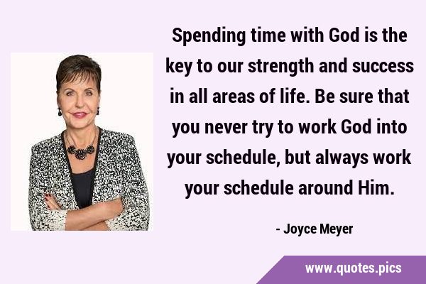 Spending time with God is the key to our strength and success in all areas of life. Be sure that …