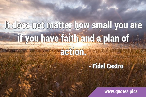 It does not matter how small you are if you have faith and a plan of …