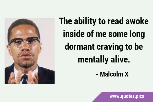 The ability to read awoke inside of me some long dormant craving to be mentally …